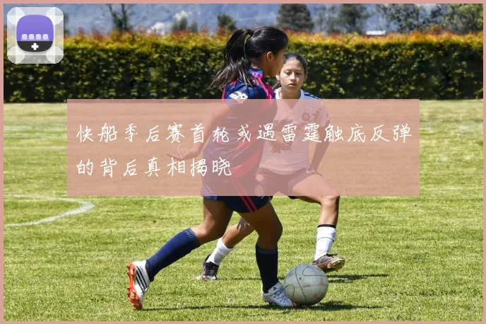 快船季后赛首轮或遇雷霆触底反弹的背后真相揭晓